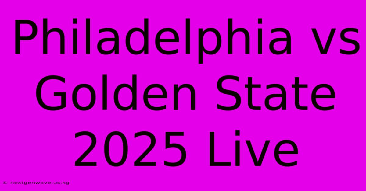 Philadelphia Vs Golden State 2025 Live