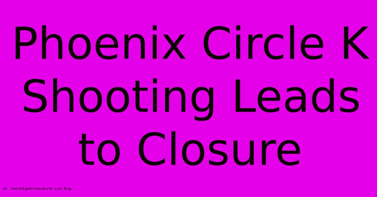 Phoenix Circle K Shooting Leads To Closure