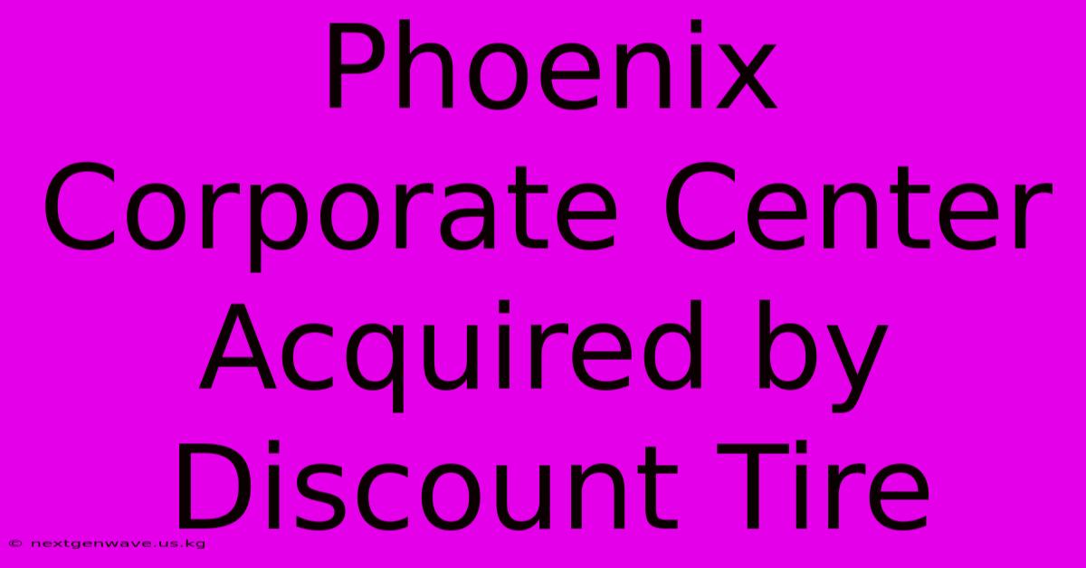 Phoenix Corporate Center Acquired By Discount Tire