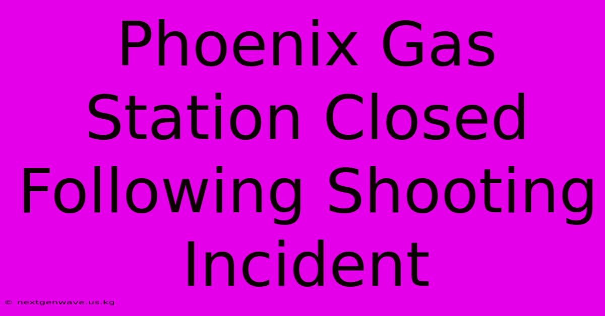 Phoenix Gas Station Closed Following Shooting Incident