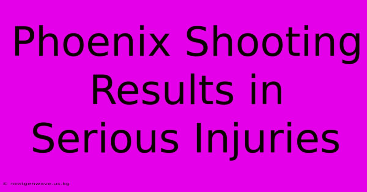 Phoenix Shooting Results In Serious Injuries