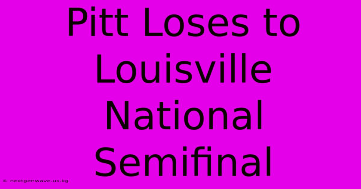 Pitt Loses To Louisville National Semifinal