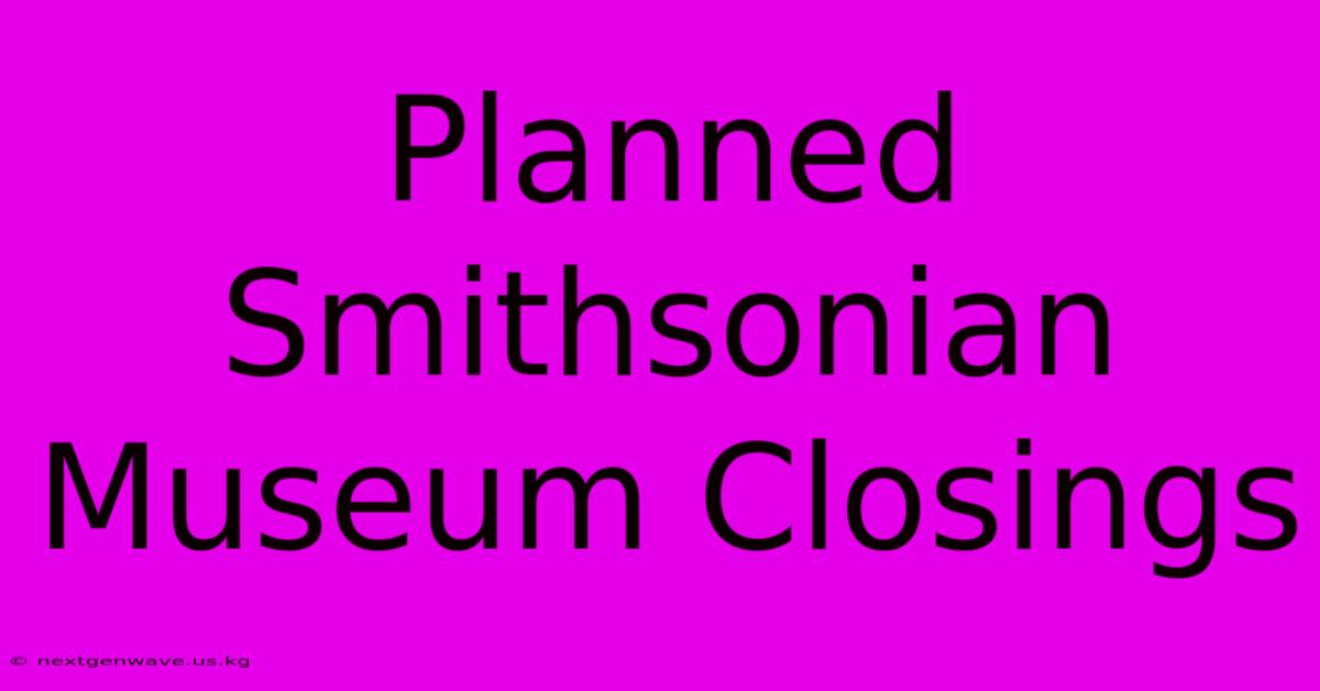 Planned Smithsonian Museum Closings