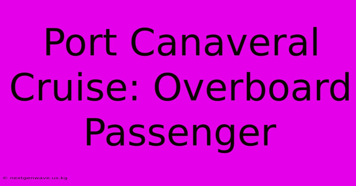 Port Canaveral Cruise: Overboard Passenger