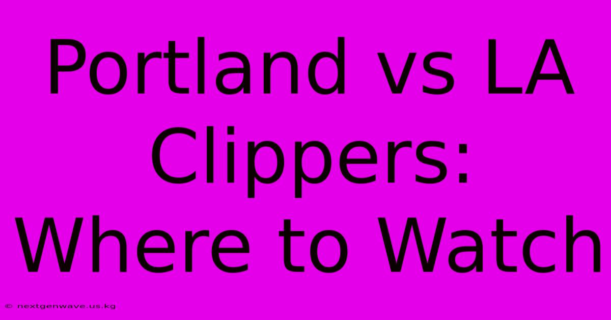 Portland Vs LA Clippers: Where To Watch