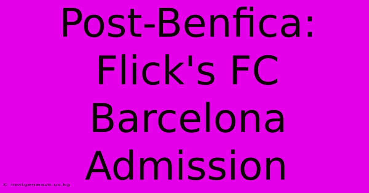 Post-Benfica: Flick's FC Barcelona Admission