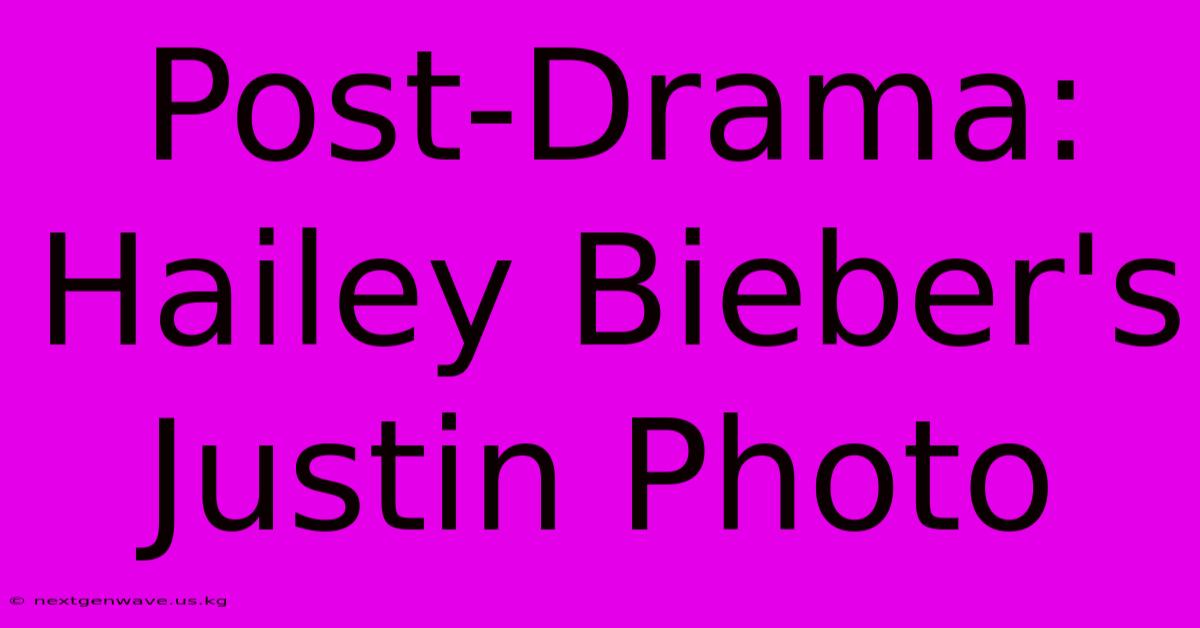 Post-Drama: Hailey Bieber's Justin Photo