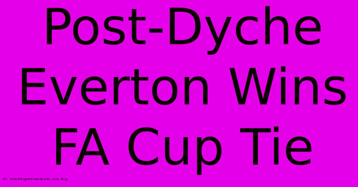 Post-Dyche Everton Wins FA Cup Tie