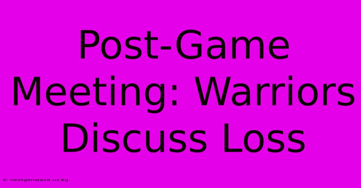 Post-Game Meeting: Warriors Discuss Loss