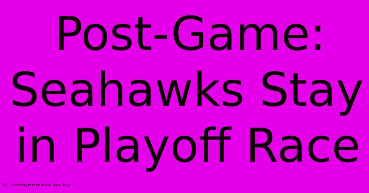 Post-Game: Seahawks Stay In Playoff Race