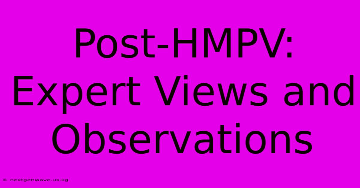 Post-HMPV: Expert Views And Observations