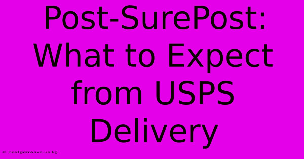 Post-SurePost: What To Expect From USPS Delivery