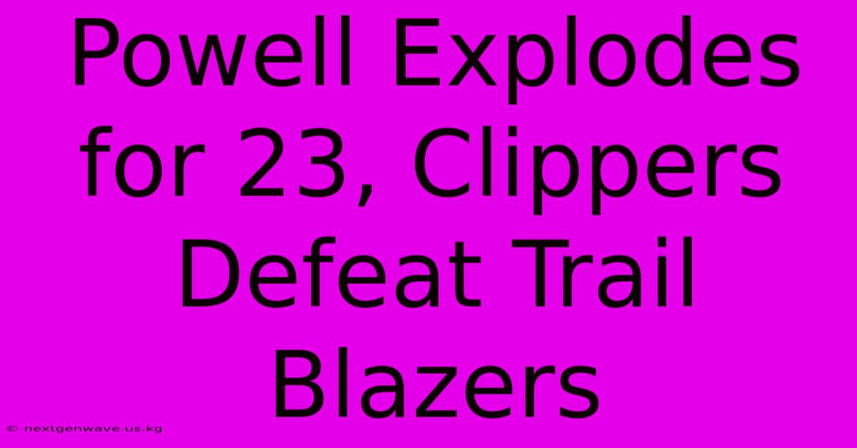 Powell Explodes For 23, Clippers Defeat Trail Blazers