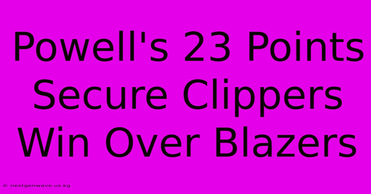 Powell's 23 Points Secure Clippers Win Over Blazers