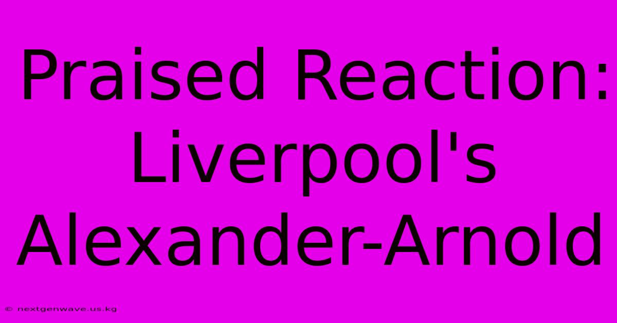 Praised Reaction: Liverpool's Alexander-Arnold