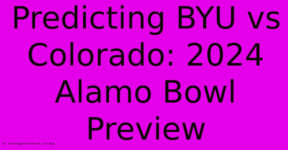 Predicting BYU Vs Colorado: 2024 Alamo Bowl Preview