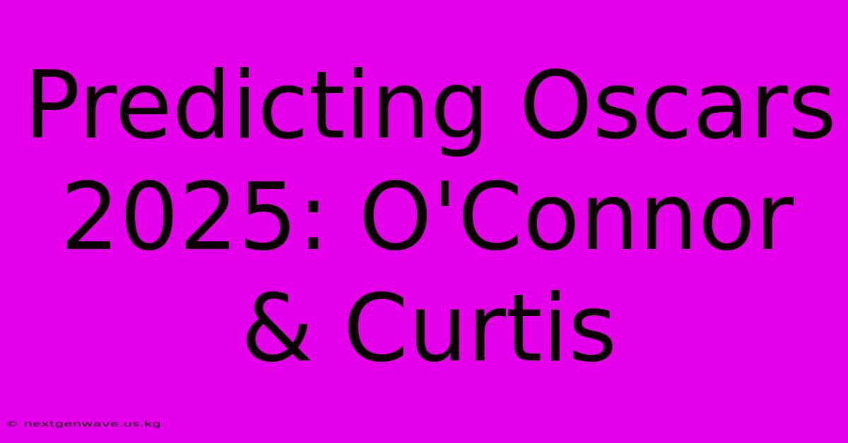 Predicting Oscars 2025: O'Connor & Curtis