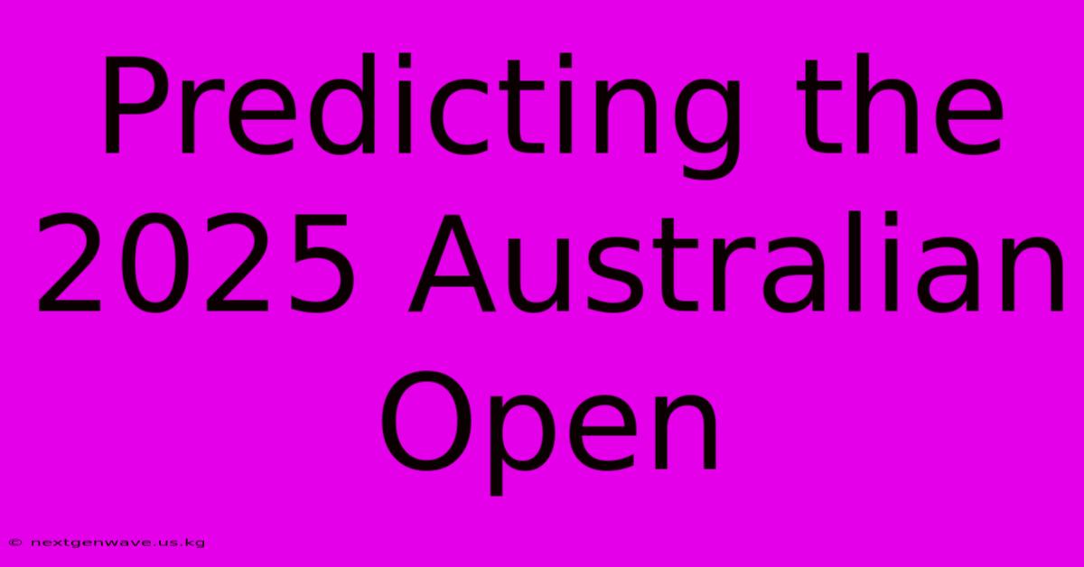 Predicting The 2025 Australian Open