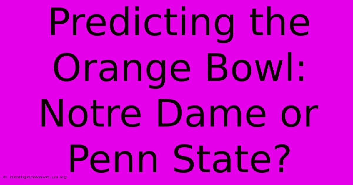 Predicting The Orange Bowl: Notre Dame Or Penn State?