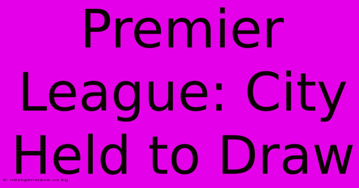 Premier League: City Held To Draw