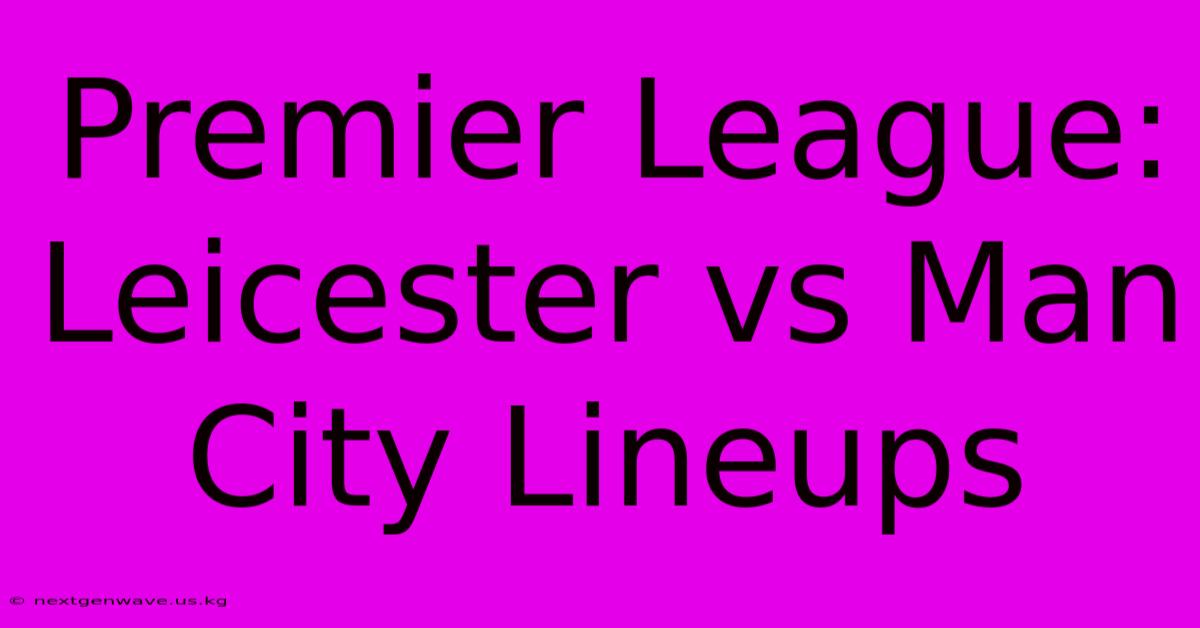 Premier League: Leicester Vs Man City Lineups