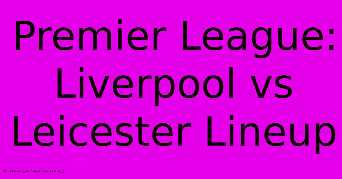 Premier League: Liverpool Vs Leicester Lineup