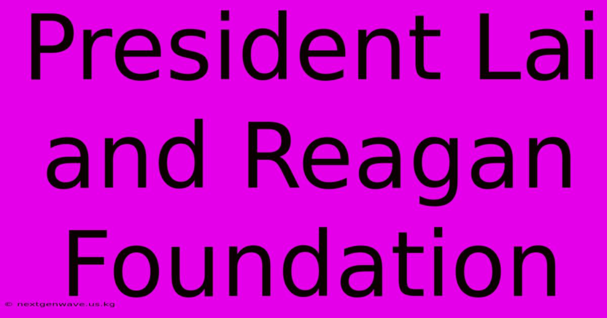 President Lai And Reagan Foundation