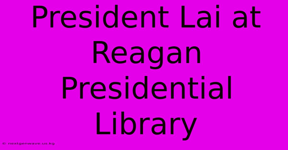 President Lai At Reagan Presidential Library