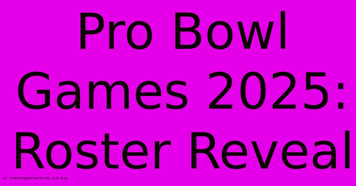 Pro Bowl Games 2025: Roster Reveal