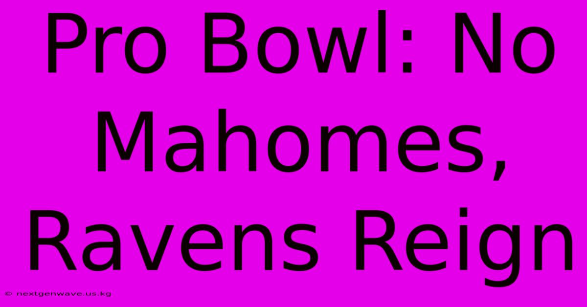 Pro Bowl: No Mahomes, Ravens Reign