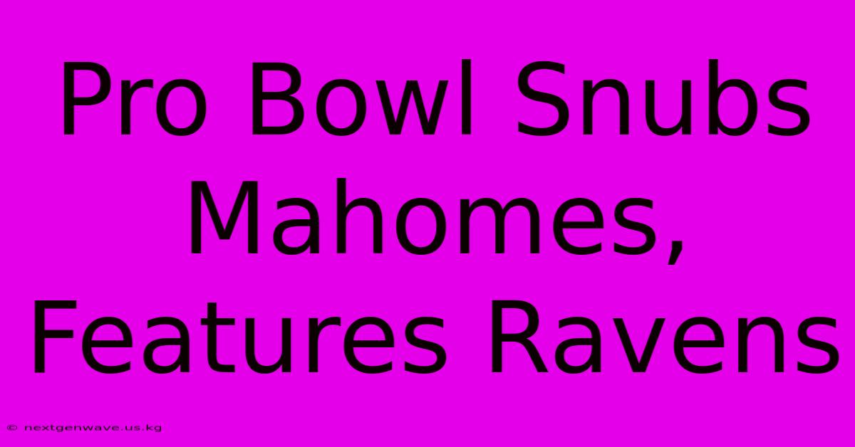 Pro Bowl Snubs Mahomes, Features Ravens