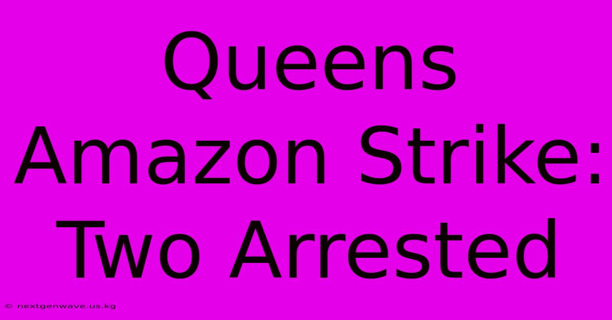 Queens Amazon Strike: Two Arrested