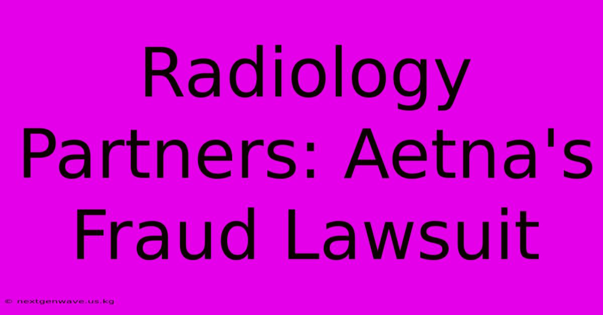 Radiology Partners: Aetna's Fraud Lawsuit