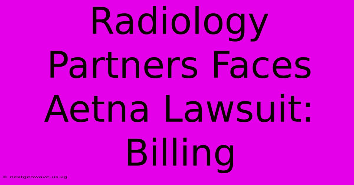 Radiology Partners Faces Aetna Lawsuit: Billing