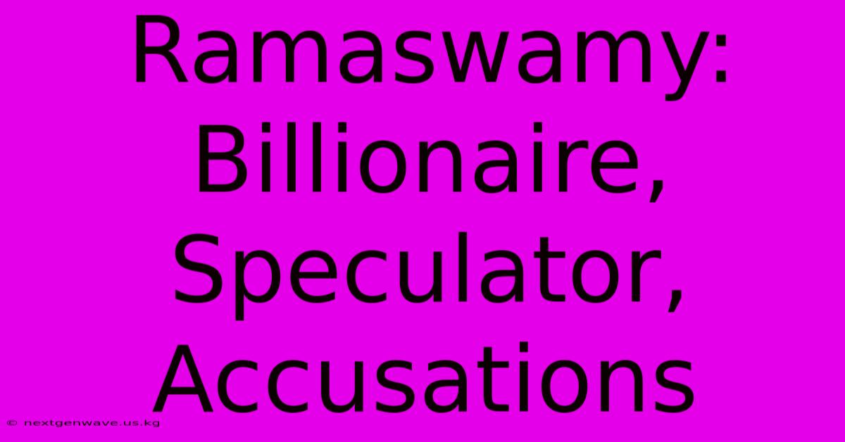 Ramaswamy: Billionaire, Speculator, Accusations