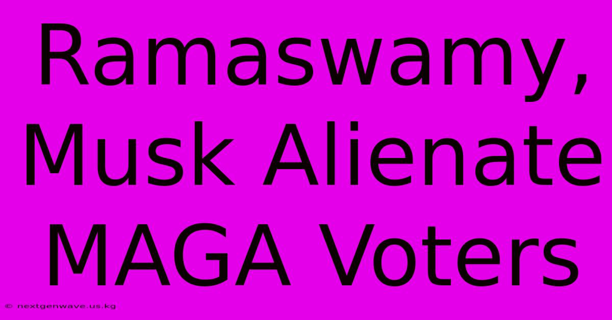 Ramaswamy, Musk Alienate MAGA Voters