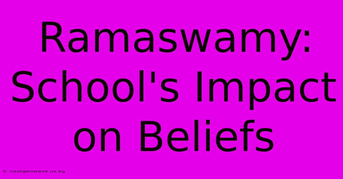 Ramaswamy: School's Impact On Beliefs