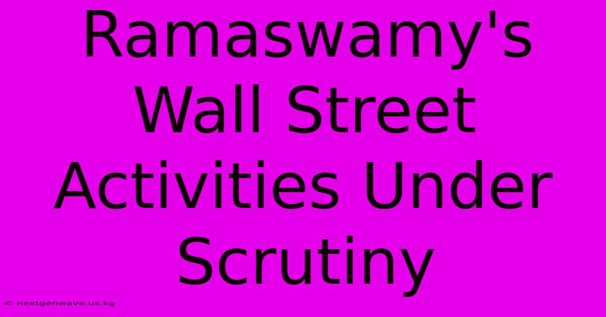 Ramaswamy's Wall Street Activities Under Scrutiny