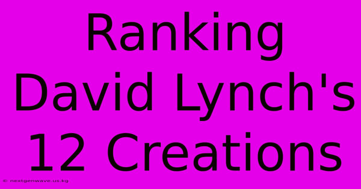 Ranking David Lynch's 12 Creations