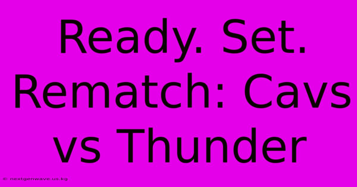 Ready. Set. Rematch: Cavs Vs Thunder