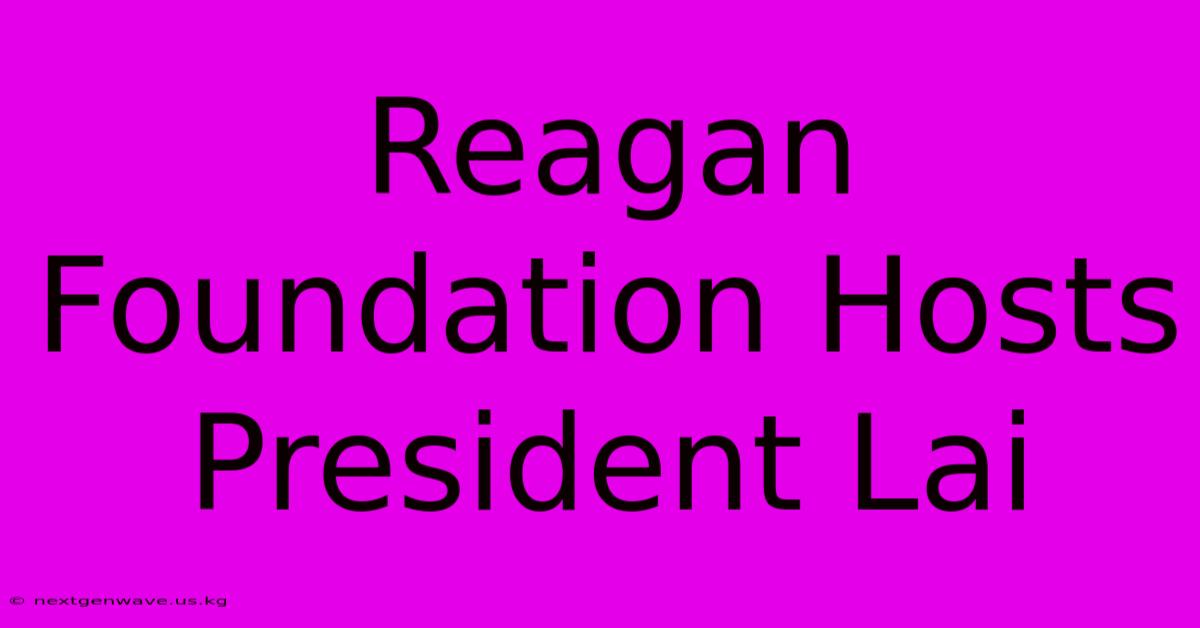 Reagan Foundation Hosts President Lai