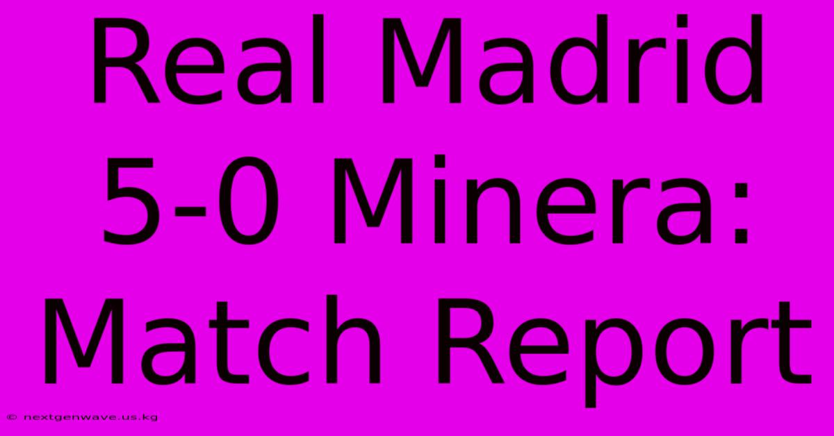 Real Madrid 5-0 Minera: Match Report