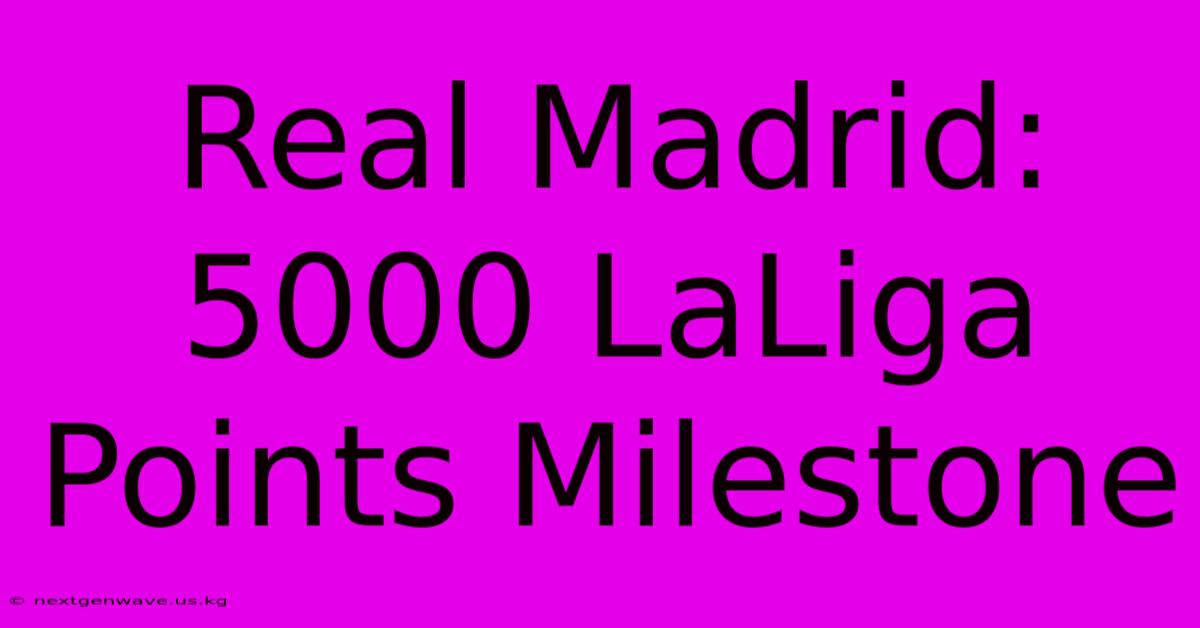 Real Madrid: 5000 LaLiga Points Milestone