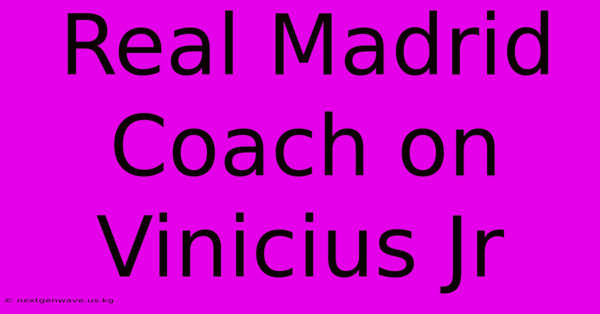 Real Madrid Coach On Vinicius Jr