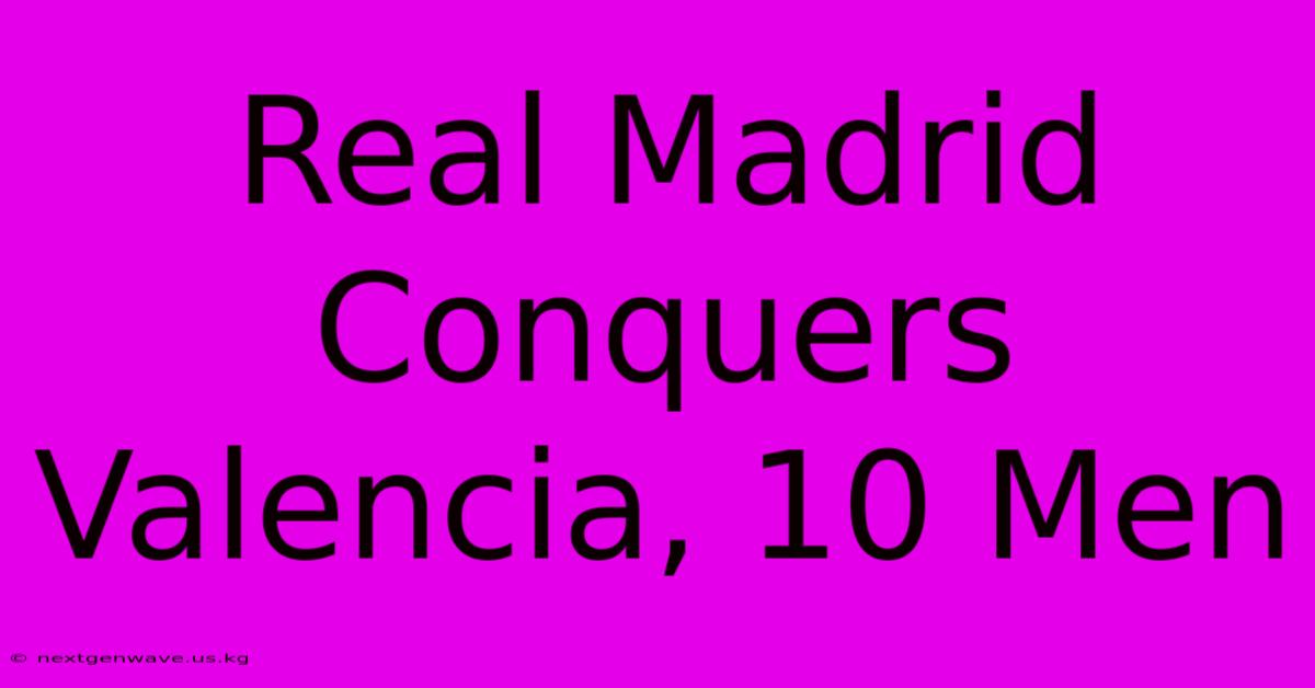 Real Madrid Conquers Valencia, 10 Men