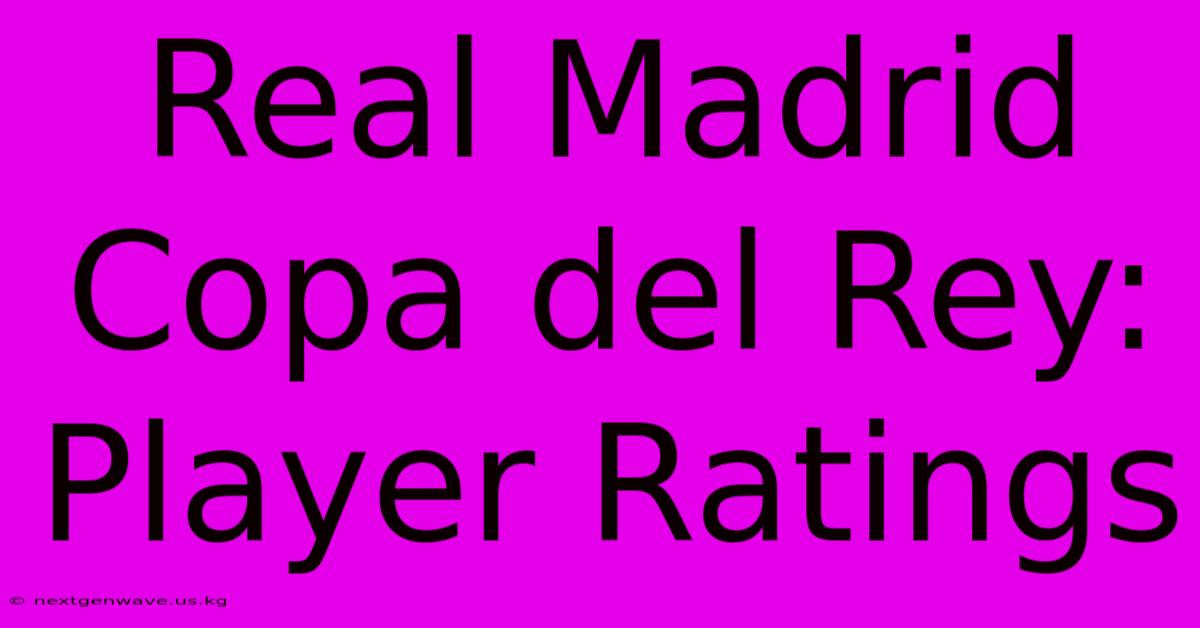 Real Madrid Copa Del Rey: Player Ratings