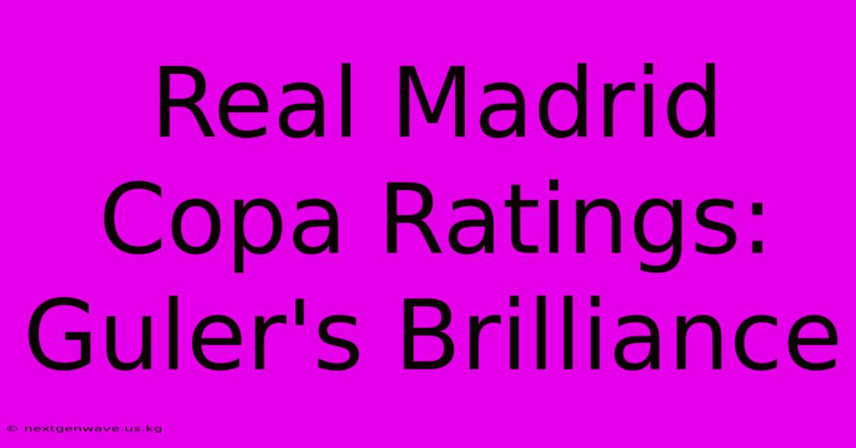 Real Madrid Copa Ratings: Guler's Brilliance