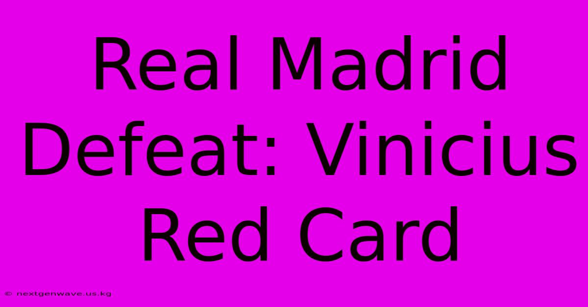 Real Madrid Defeat: Vinicius Red Card