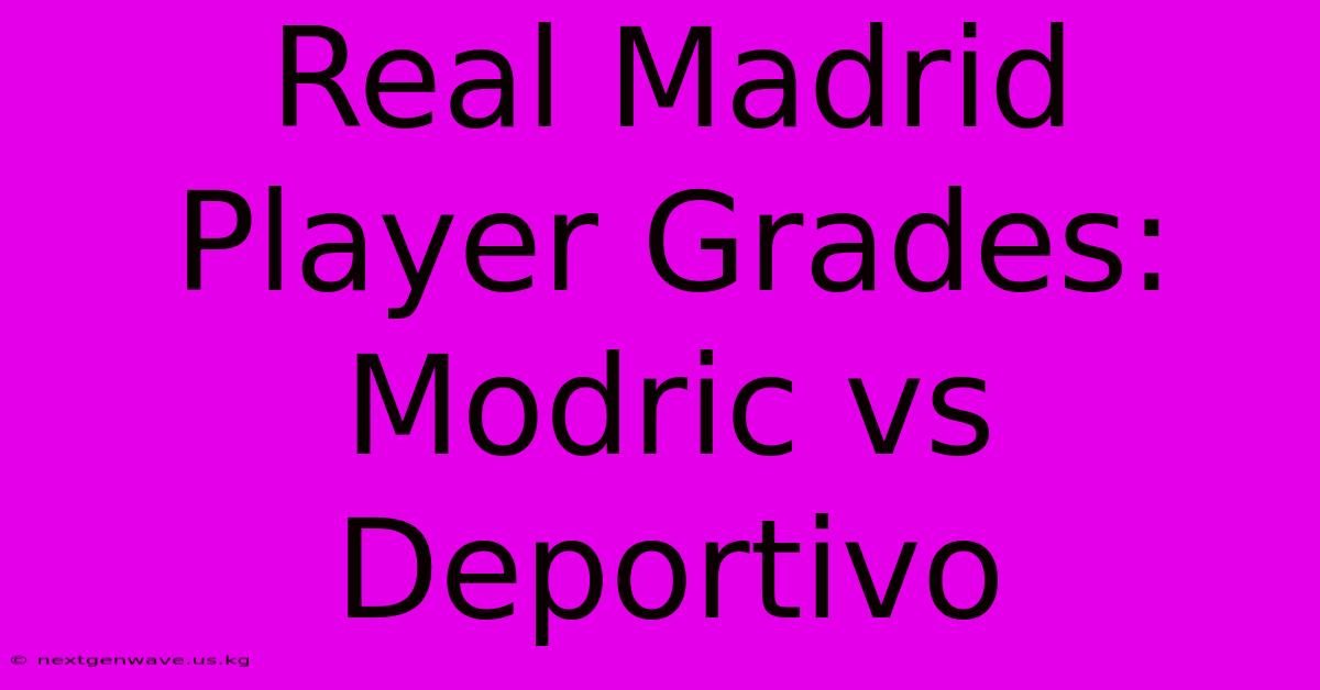 Real Madrid Player Grades: Modric Vs Deportivo