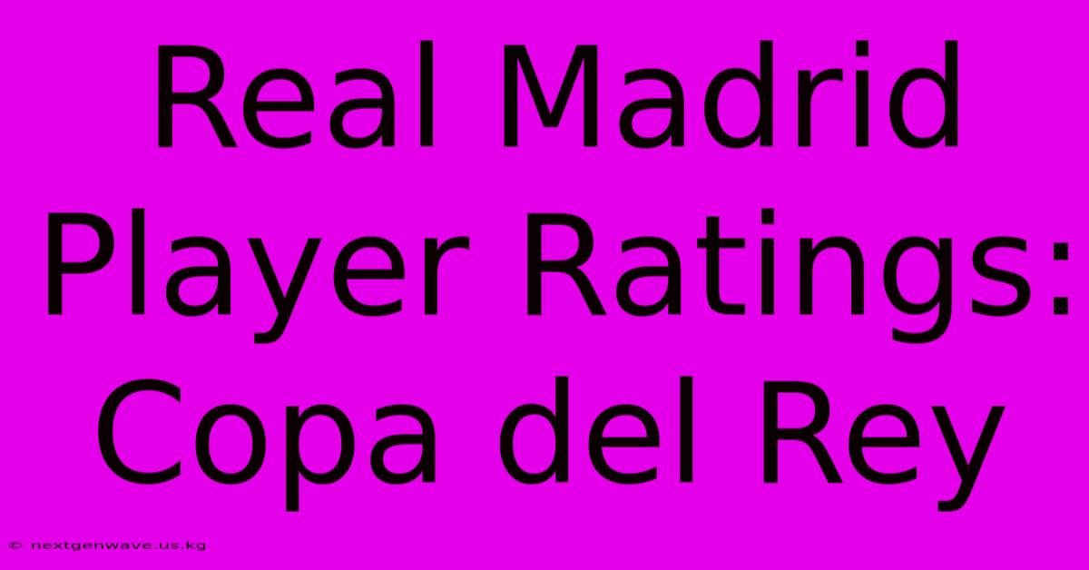 Real Madrid Player Ratings: Copa Del Rey